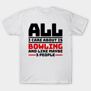 All I care about is bowling and like maybe 3 people T-Shirt